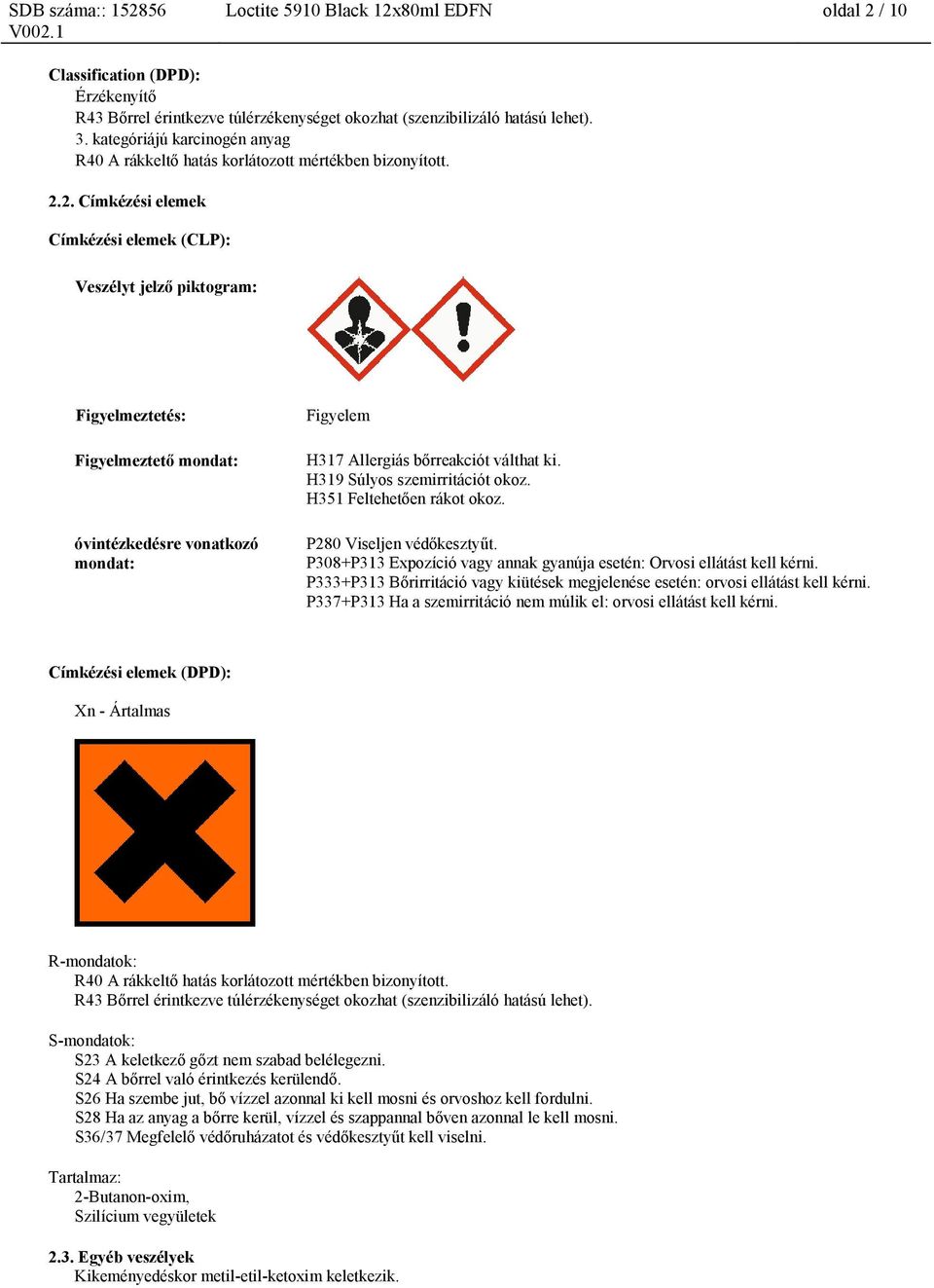 2. Címkézési elemek Címkézési elemek (CLP): Veszélyt jelző piktogram: Figyelmeztetés: Figyelmeztető mondat: óvintézkedésre vonatkozó mondat: Figyelem H317 Allergiás bőrreakciót válthat ki.