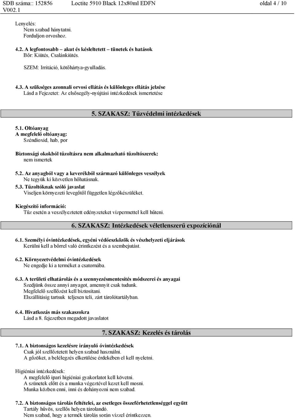 Oltóanyag A megfelelő oltóanyag: Széndioxid, hab, por 5. SZAKASZ: Tűzvédelmi intézkedések Biztonsági okokból tűzoltásra nem alkalmazható tűzoltószerek: nem ismertek 5.2.