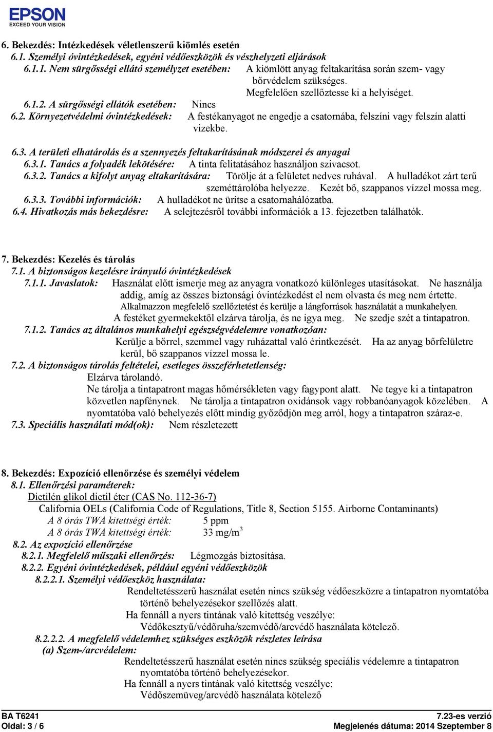 6.3. A területi elhatárolás és a szennyezés feltakarításának módszerei és anyagai 6.3.1. Tanács a folyadék lekötésére: A tinta felitatásához használjon szivacsot. 6.3.2.