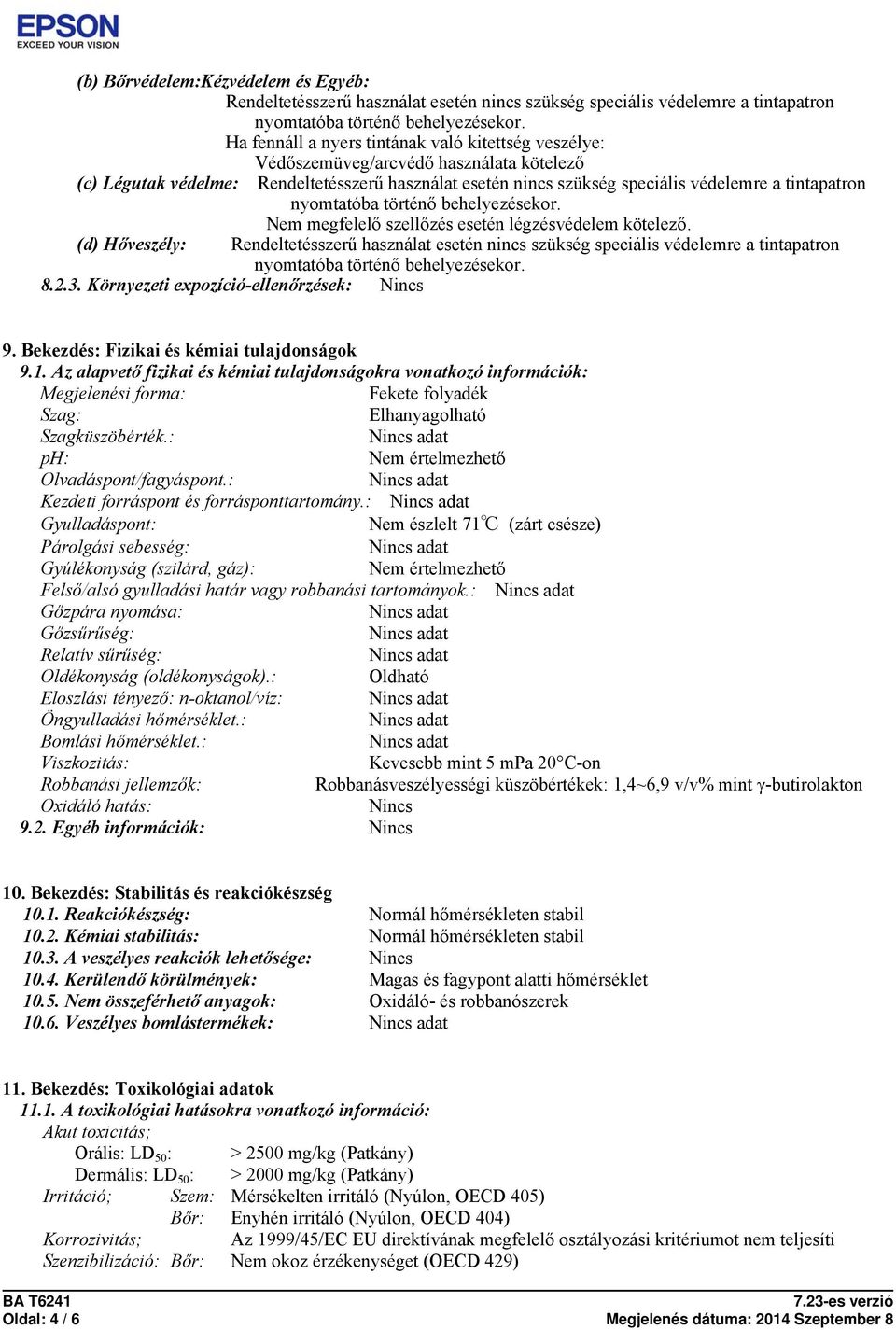 (d) Hőveszély: Rendeltetésszerű használat esetén nincs szükség speciális védelemre a tintapatron 8.2.3. Környezeti expozíció-ellenőrzések: Nincs 9. Bekezdés: Fizikai és kémiai tulajdonságok 9.1.