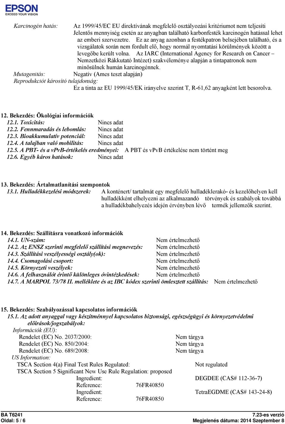 Az IARC (International Agency for Research on Cancer Nemzetközi Rákkutató Intézet) szakvéleménye alapján a tintapatronok nem minősülnek humán karcinogénnek.