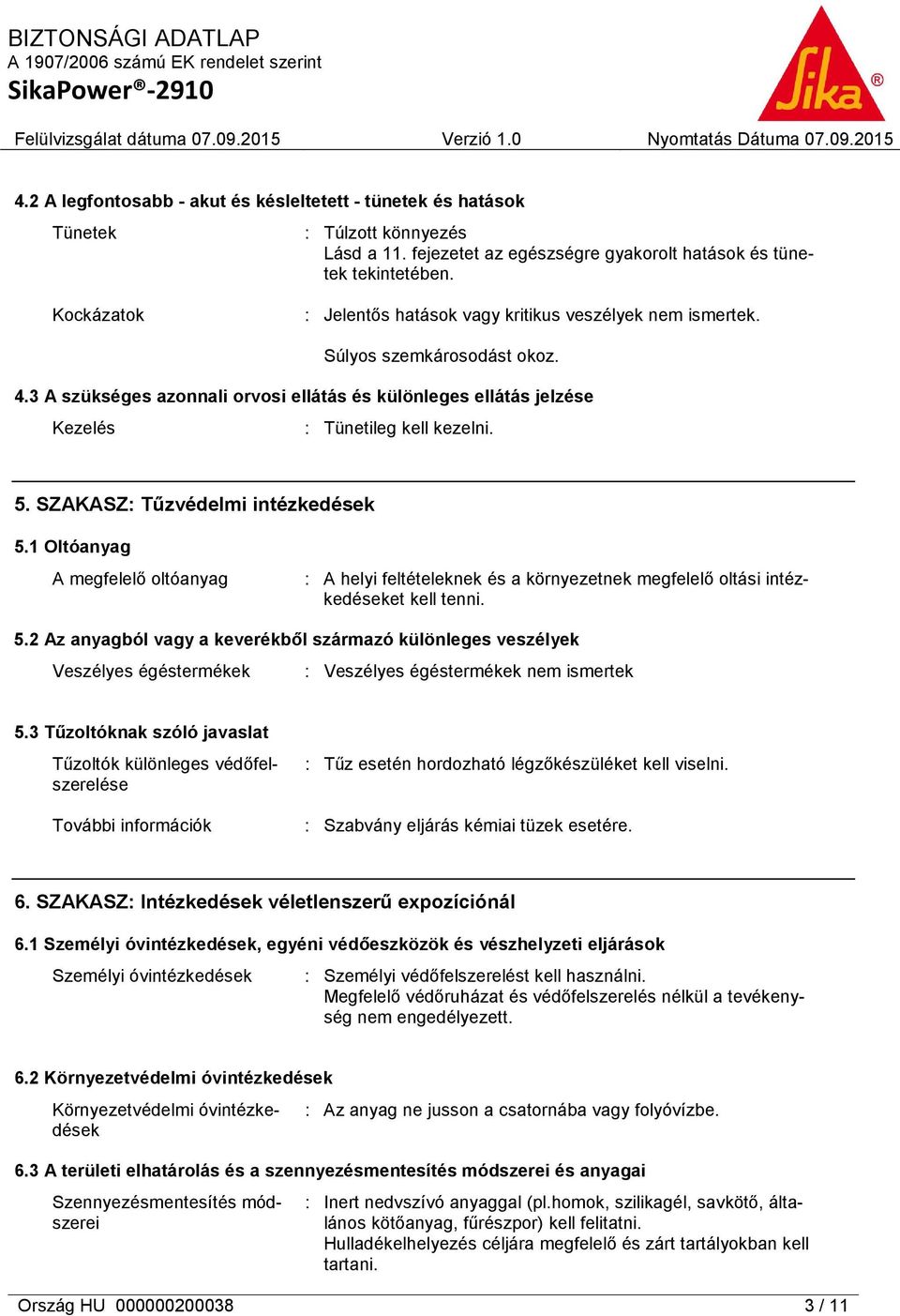 5. SZAKASZ: Tűzvédelmi intézkedések 5.1 Oltóanyag A megfelelő oltóanyag : A helyi feltételeknek és a környezetnek megfelelő oltási intézkedéseket kell tenni. 5.2 Az anyagból vagy a keverékből származó különleges veszélyek Veszélyes égéstermékek : Veszélyes égéstermékek nem ismertek 5.