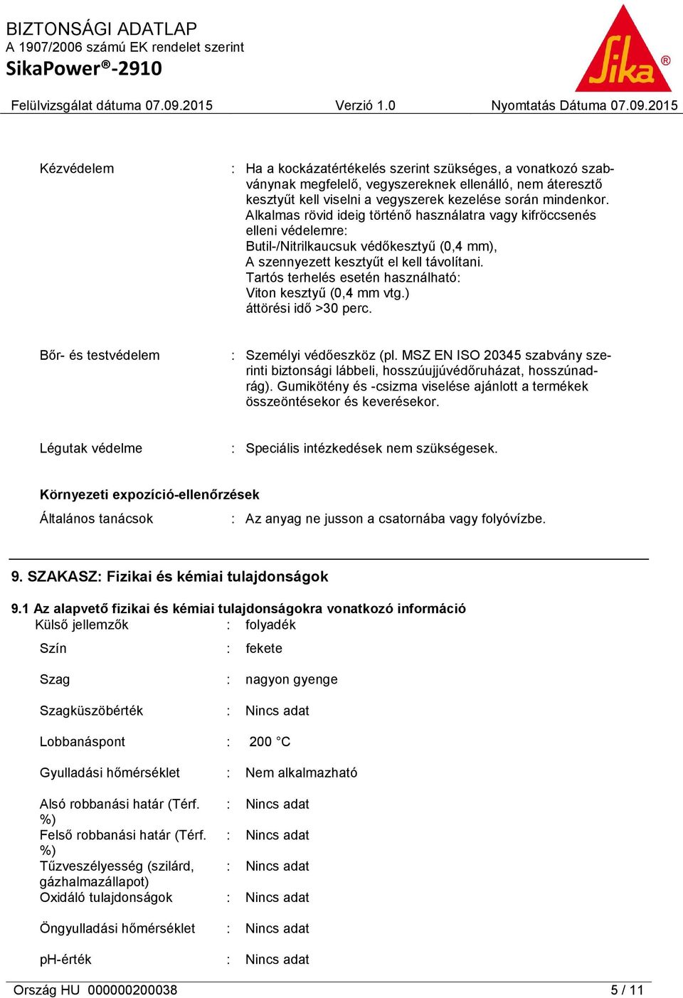 Tartós terhelés esetén használható: Viton kesztyű (0,4 mm vtg.) áttörési idő >30 perc. Bőr- és testvédelem : Személyi védőeszköz (pl.