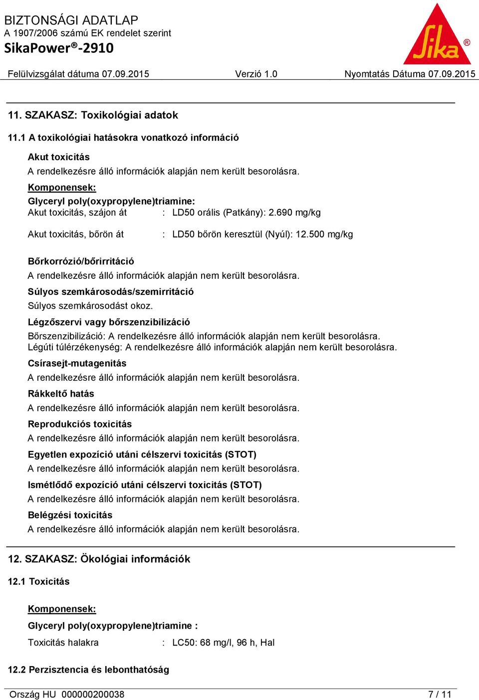 690 mg/kg Akut toxicitás, bőrön át : LD50 bőrön keresztül (Nyúl): 12.500 mg/kg Bőrkorrózió/bőrirritáció Súlyos szemkárosodás/szemirritáció Súlyos szemkárosodást okoz.