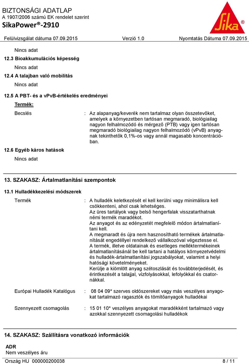 megmaradó biológiailag nagyon felhalmozódó (vpvb) anyagnak tekinthetők 0,1%-os vagy annál magasabb koncentrációban. 13. SZAKASZ: Ártalmatlanítási szempontok 13.