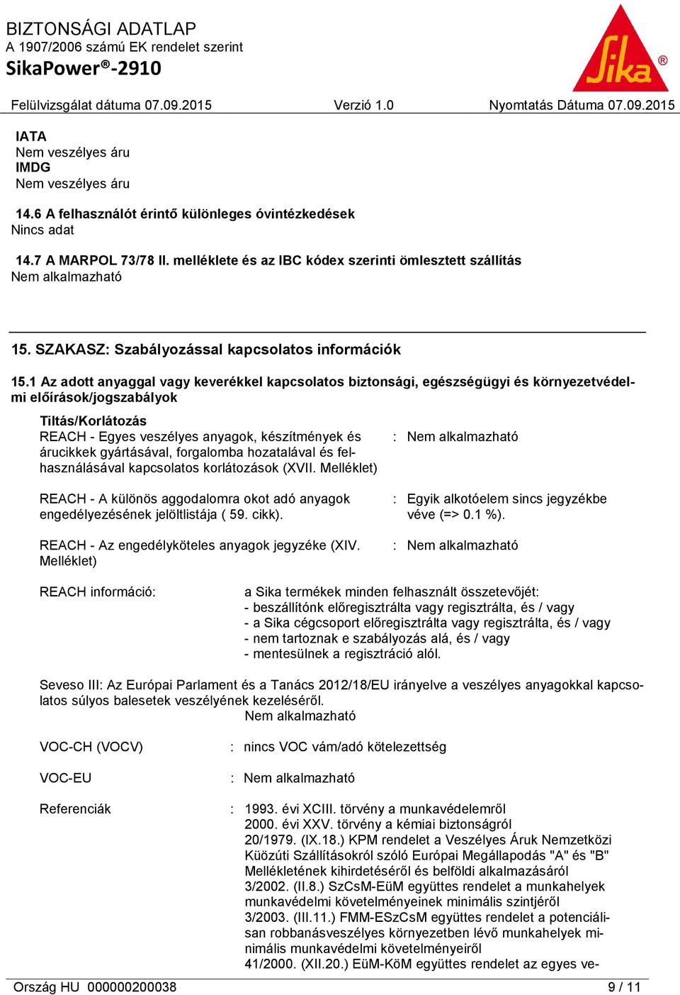 1 Az adott anyaggal vagy keverékkel kapcsolatos biztonsági, egészségügyi és környezetvédelmi előírások/jogszabályok Tiltás/Korlátozás REACH - Egyes veszélyes anyagok, készítmények és árucikkek