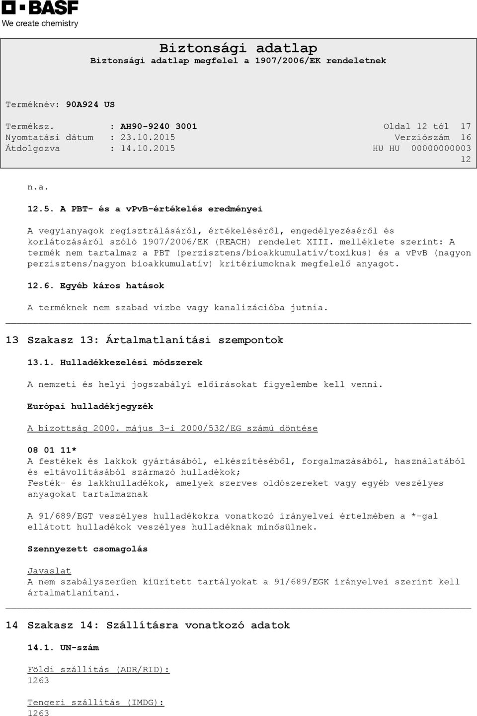 melléklete szerint: A termék nem tartalmaz a PBT (perzisztens/bioakkumulatív/toxikus) és a vpvb (nagyon perzisztens/nagyon bioakkumulatív) kritériumoknak megfelelő anyagot. 12.6.