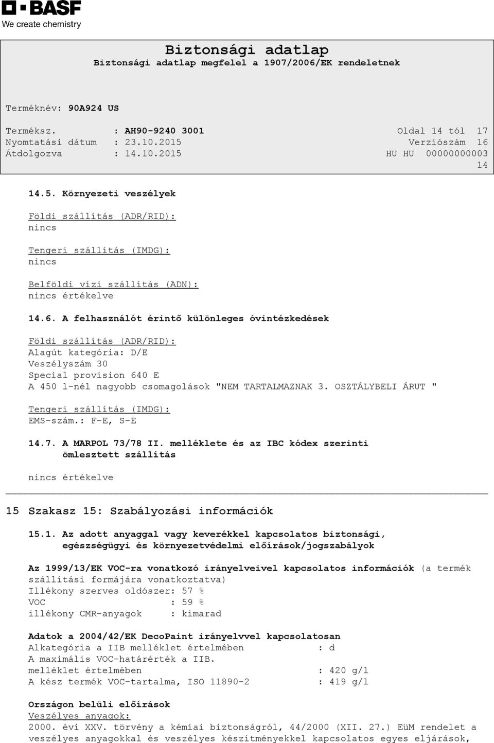 OSZTÁLYBELI ÁRUT " Tengeri szállítás (IMDG): EMS-szám.: F-E, S-E 14.7. A MARPOL 73/78 II.