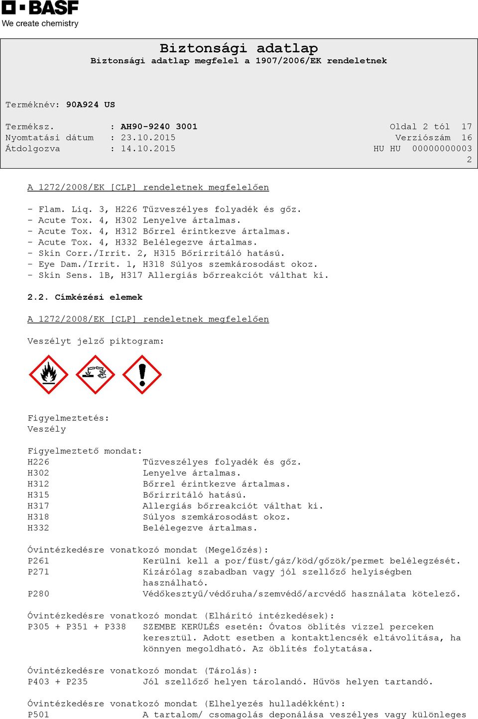 2.2. Címkézési elemek A 1272/2008/EK [CLP] rendeletnek megfelelően Veszélyt jelző piktogram: Figyelmeztetés: Veszély Figyelmeztető mondat: H226 Tűzveszélyes folyadék és gőz. H302 Lenyelve ártalmas.