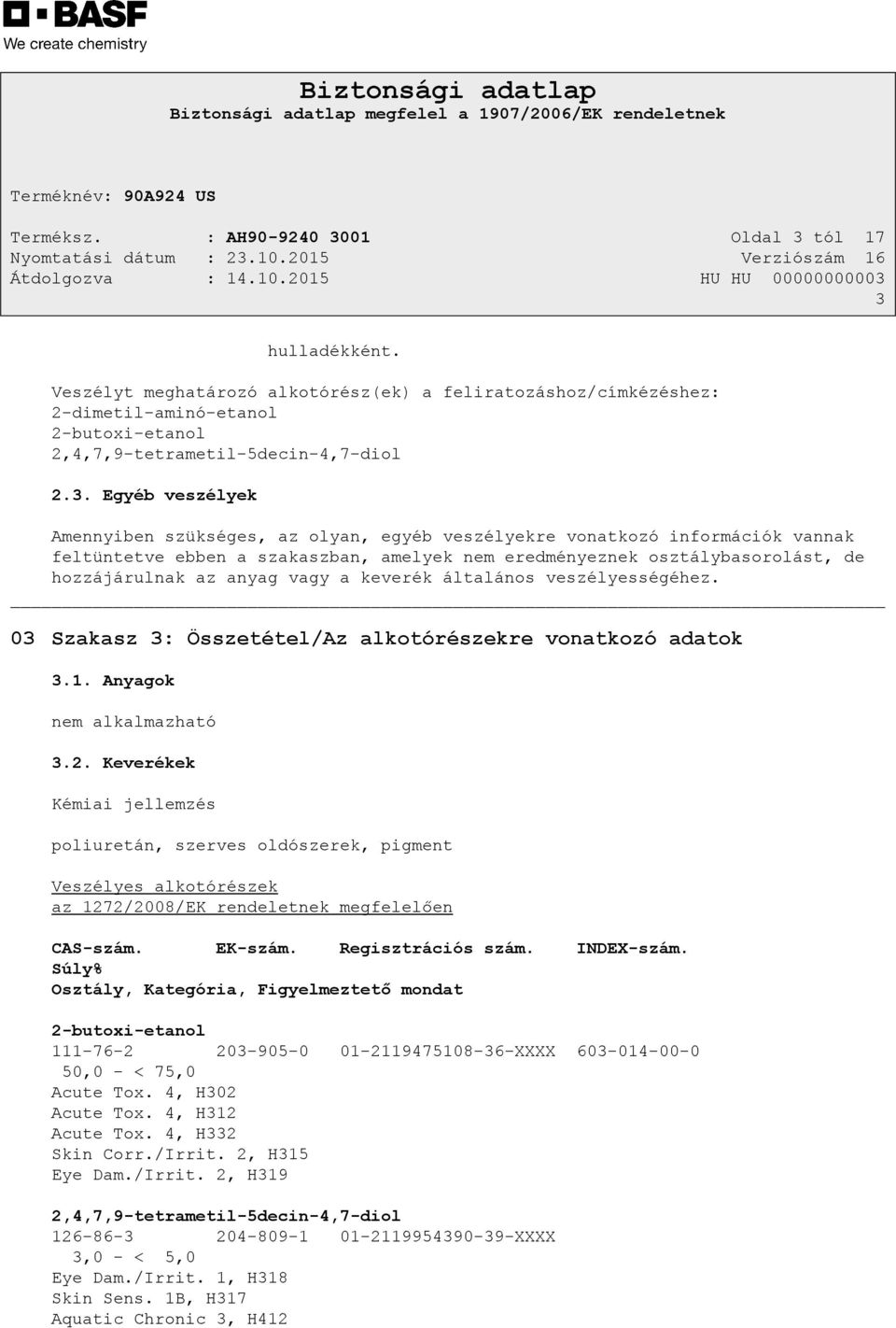 anyag vagy a keverék általános veszélyességéhez. 03 Szakasz 3: Összetétel/Az alkotórészekre vonatkozó adatok 3.1. Anyagok nem alkalmazható 3.2.