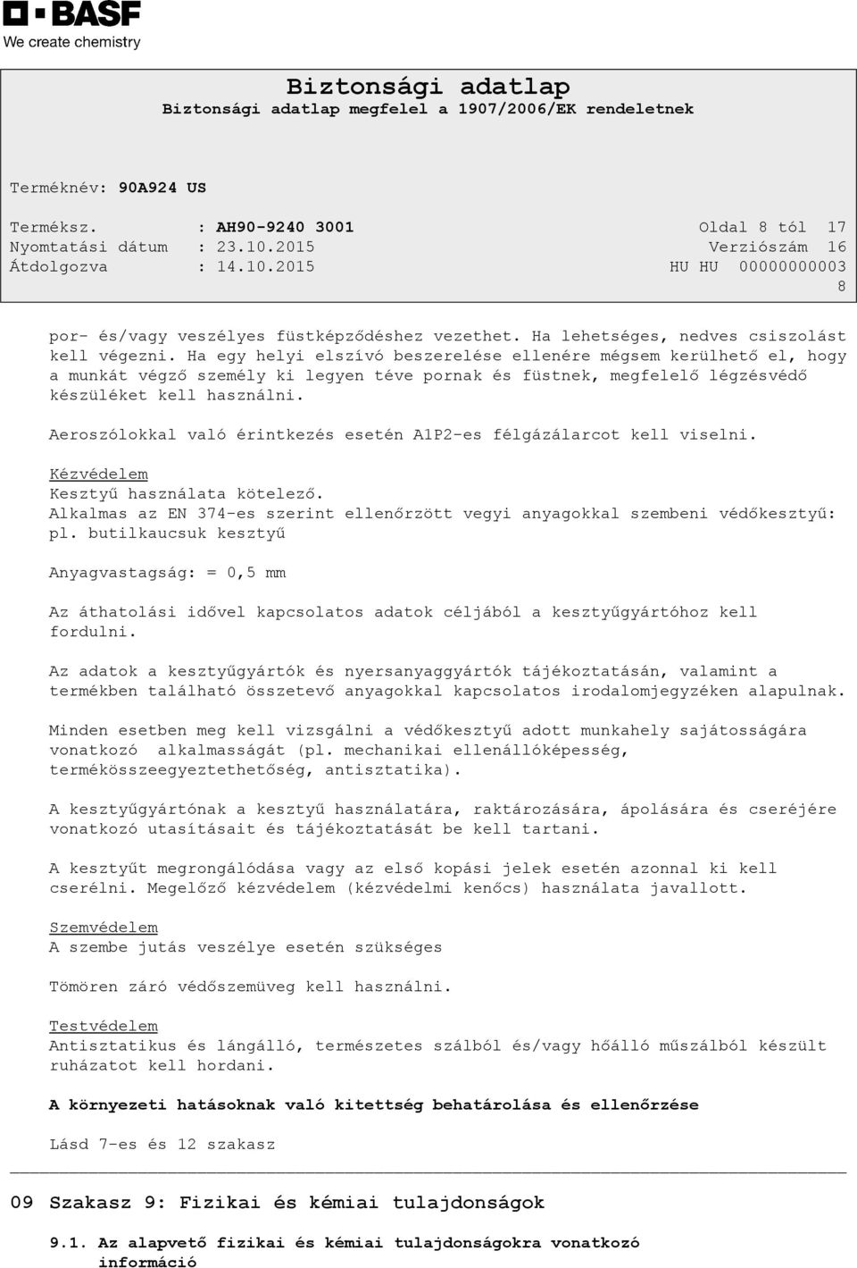 Aeroszólokkal való érintkezés esetén A1P2-es félgázálarcot kell viselni. Kézvédelem Kesztyű használata kötelező. Alkalmas az EN 374-es szerint ellenőrzött vegyi anyagokkal szembeni védőkesztyű: pl.