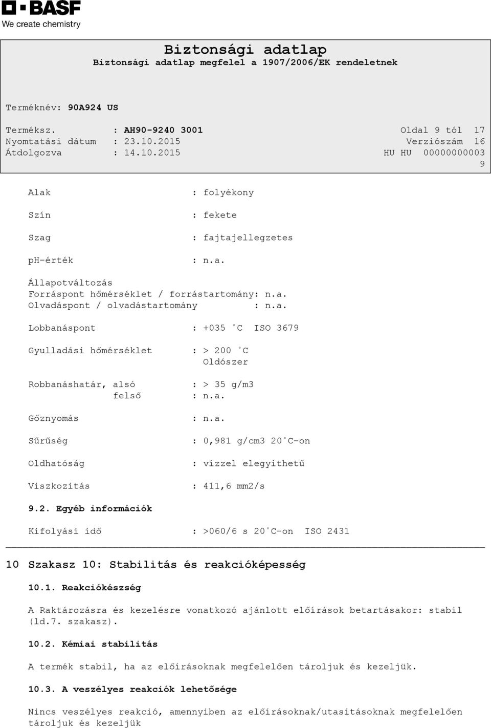 2. Egyéb információk Kifolyási idő : >060/6 s 20 C-on ISO 2431 10 Szakasz 10: Stabilitás és reakcióképesség 10.1. Reakciókészség A Raktározásra és kezelésre vonatkozó ajánlott előírások betartásakor: stabil (ld.