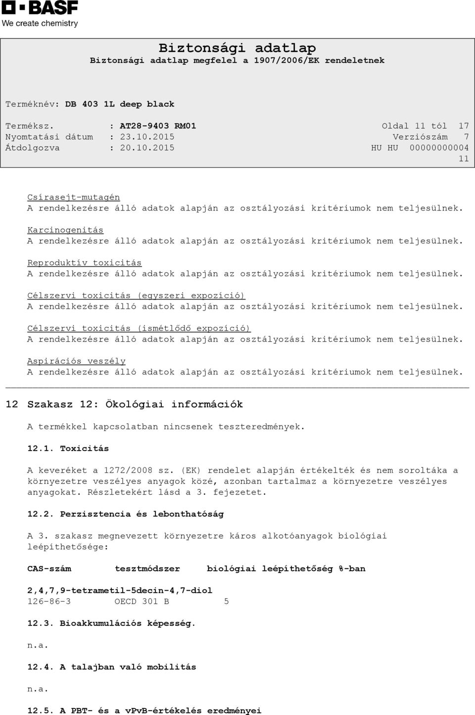 Célszervi toxicitás (egyszeri expozíció) A rendelkezésre álló adatok alapján az osztályozási kritériumok nem teljesülnek.