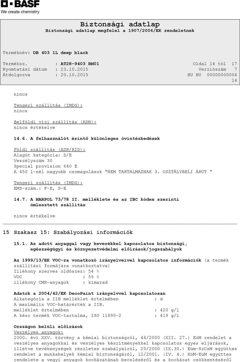 OSZTÁLYBELI ÁRUT " Tengeri szállítás (IMDG): EMS-szám.: F-E, S-E 14.7. A MARPOL 73/78 II.