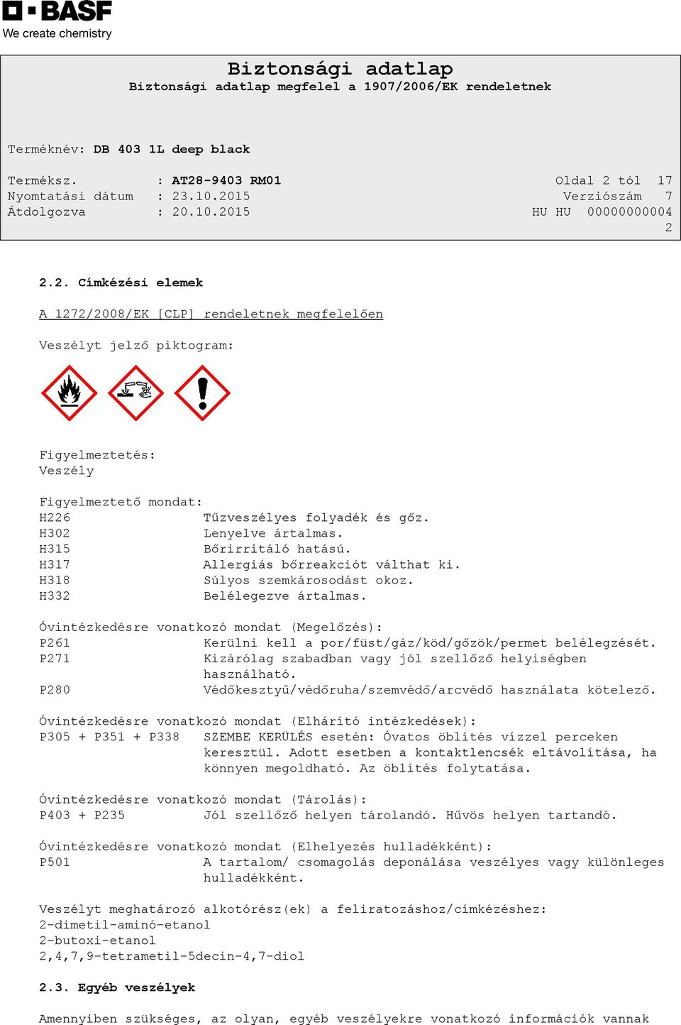 Óvintézkedésre vonatkozó mondat (Megelőzés): P261 Kerülni kell a por/füst/gáz/köd/gőzök/permet belélegzését. P271 Kizárólag szabadban vagy jól szellőző helyiségben használható.