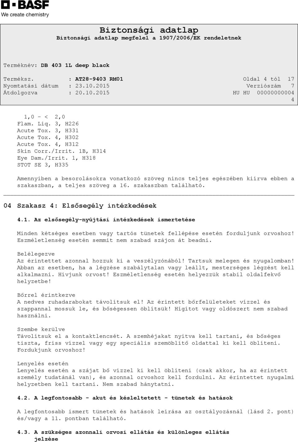 04 Szakasz 4: Elsősegély intézkedések 4.1. Az elsősegély-nyújtási intézkedések ismertetése Minden kétséges esetben vagy tartós tünetek fellépése esetén forduljunk orvoshoz!