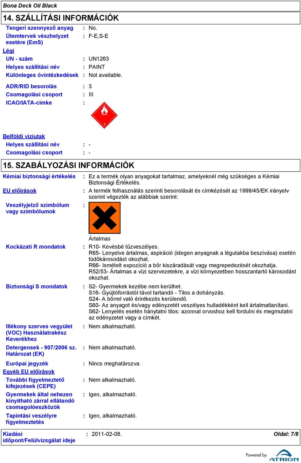 SZABÁLYOZÁSI INFORMÁCIÓK Kémiai biztonsági értékelés EU előírások Veszélyjelző szimbólum vagy szimbólumok Ez a termék olyan anyagokat tartalmaz, amelyeknél még szükséges a Kémiai Biztonsági Értékelés.