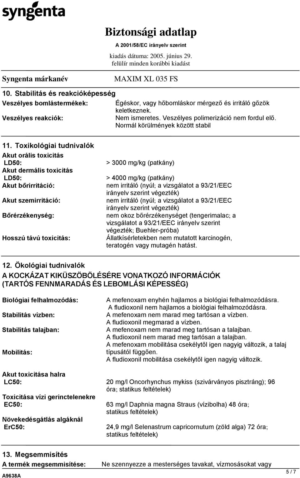 Toxikológiai tudnivalók Akut orális toxicitás LD50: Akut dermális toxicitás LD50: Akut bőrirritáció: Akut szemirritáció: Bőrérzékenység: Hosszú távú toxicitás: > 3000 mg/kg (patkány) > 4000 mg/kg