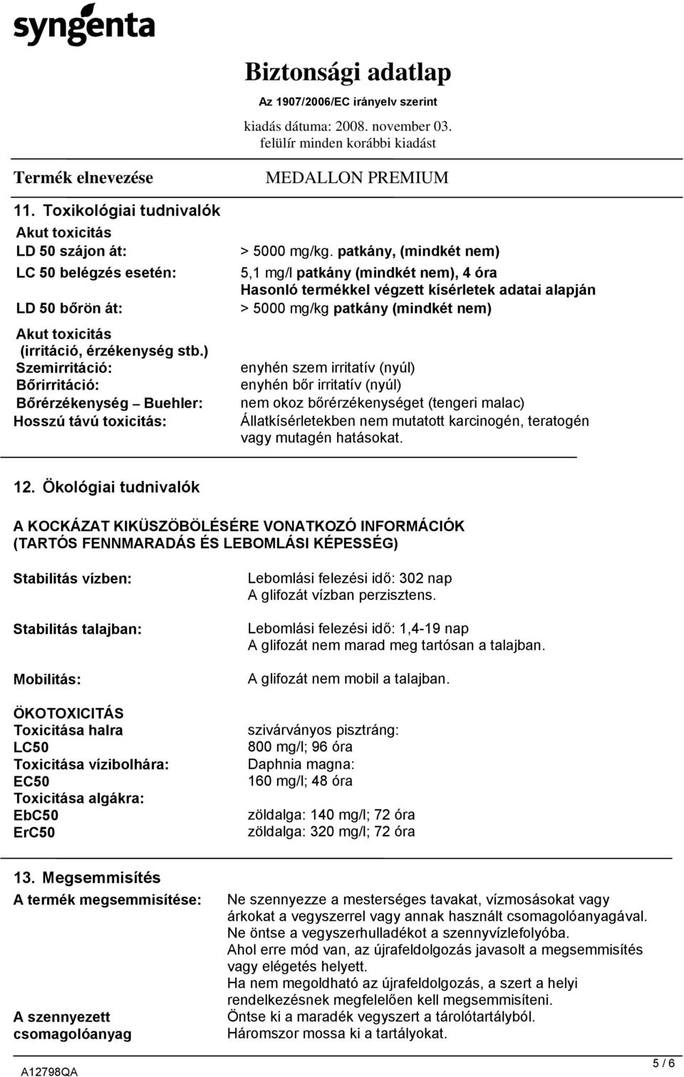 patkány, (mindkét nem) 5,1 mg/l patkány (mindkét nem), 4 óra Hasonló termékkel végzett kísérletek adatai alapján > 5000 mg/kg patkány (mindkét nem) enyhén szem irritatív (nyúl) enyhén bőr irritatív