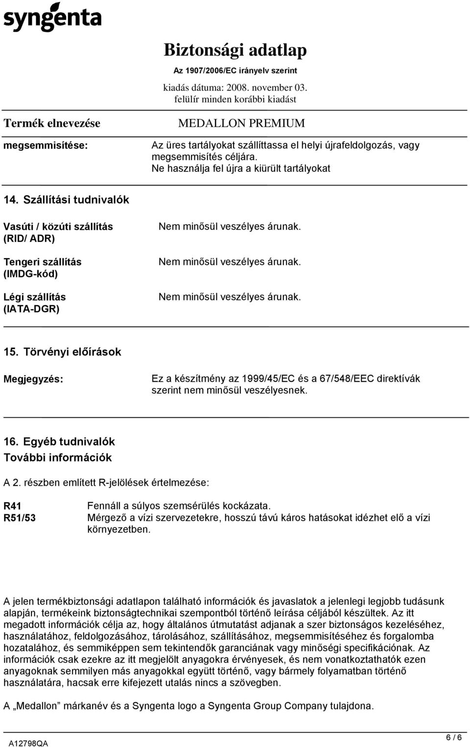 Törvényi előírások Megjegyzés: Ez a készítmény az 1999/45/EC és a 67/548/EEC direktívák szerint nem minősül veszélyesnek. 16. Egyéb tudnivalók További információk A 2.