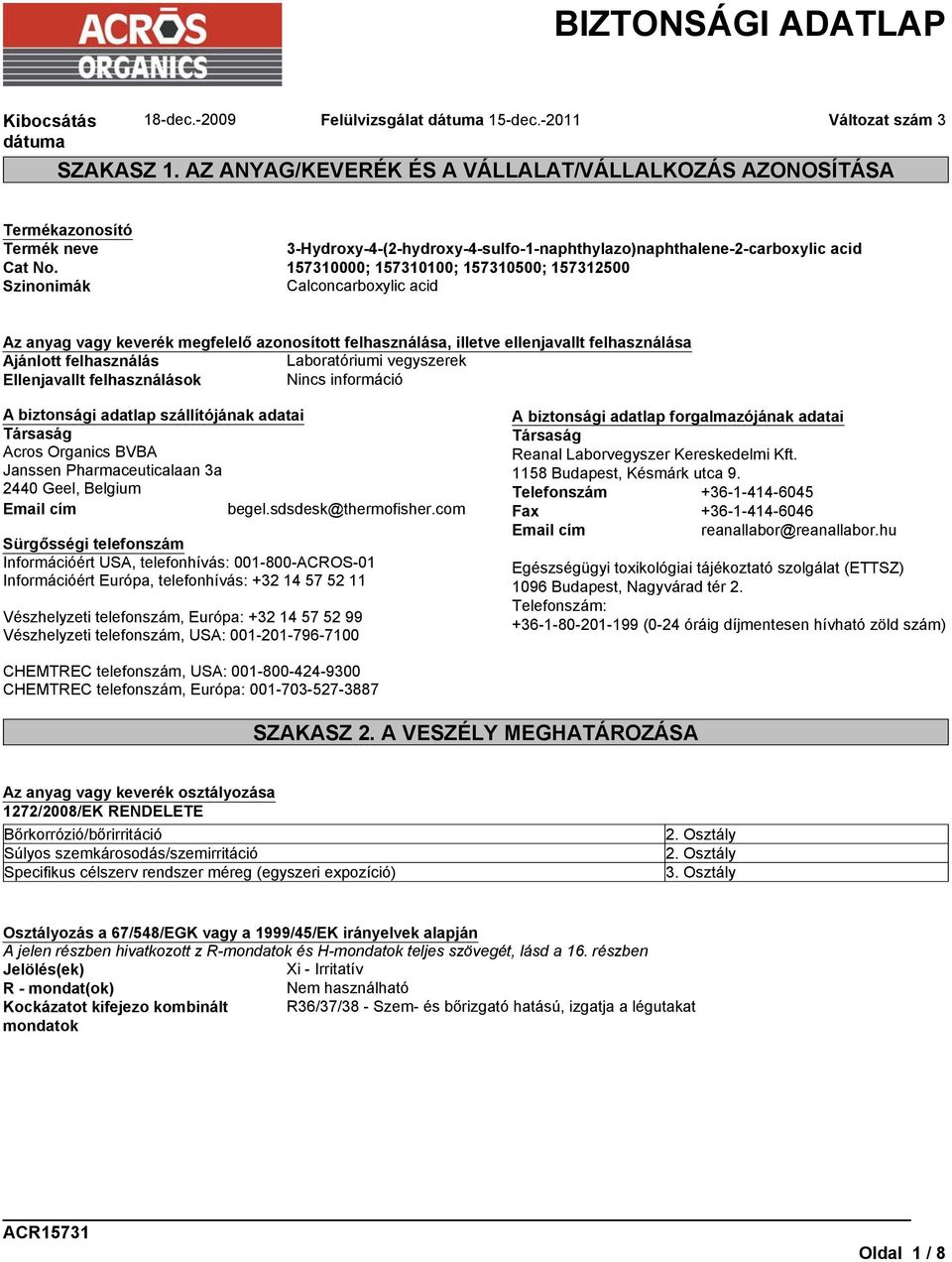 157310000; 157310100; 157310500; 157312500 Szinonimák Calconcarboxylic acid Az anyag vagy keverék megfelelő azonosított felhasználása, illetve ellenjavallt felhasználása Ajánlott felhasználás