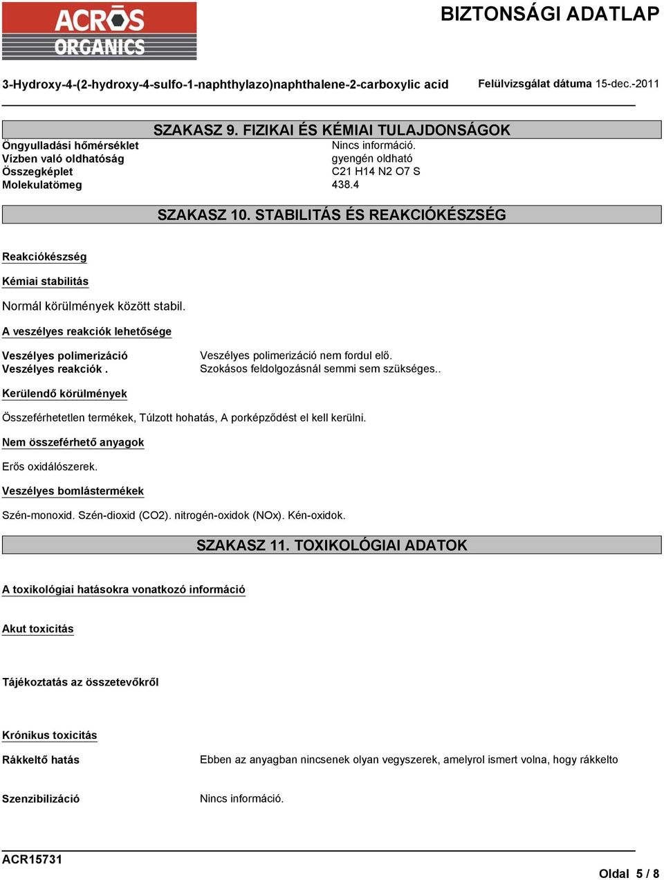 Veszélyes polimerizáció nem fordul elő. Szokásos feldolgozásnál semmi sem szükséges.. Kerülendő körülmények Összeférhetetlen termékek, Túlzott hohatás, A porképződést el kell kerülni.