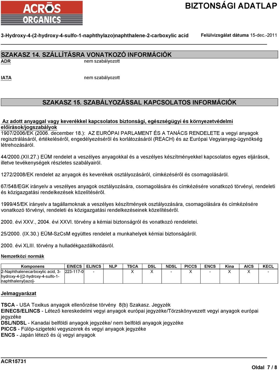 ): AZ EURÓPAI PARLAMENT ÉS A TANÁCS RENDELETE a vegyi anyagok regisztrálásáról, értékeléséről, engedélyezéséről és korlátozásáról (REACH) és az Európai Vegyianyag-ügynökség létrehozásáról. 44/2000.