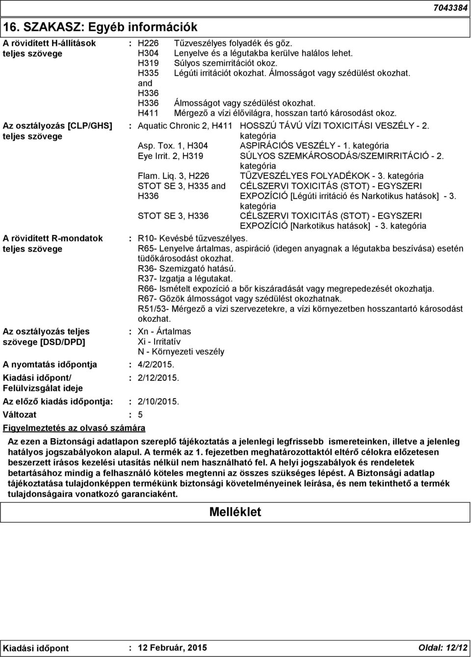 5 STOT SE 3, H336 CÉLSZERVI TOXICITÁS (STOT) - EGYSZERI EXPOZÍCIÓ [Narkotikus hatások] - 3. kategória R10- Kevésbé tűzveszélyes.