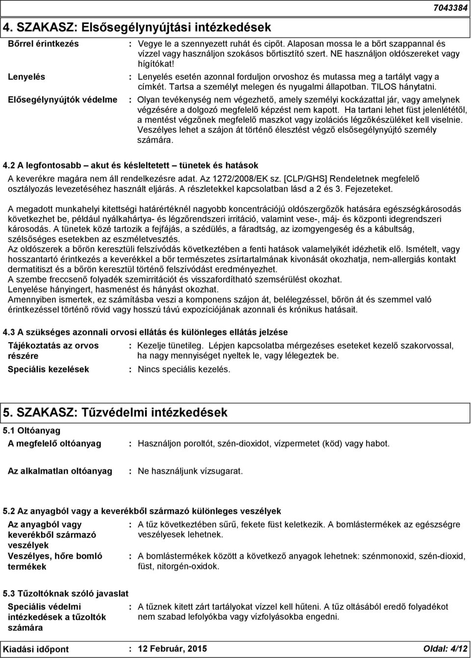 NE használjon oldószereket vagy hígítókat! Olyan tevékenység nem végezhető, amely személyi kockázattal jár, vagy amelynek végzésére a dolgozó megfelelő képzést nem kapott.