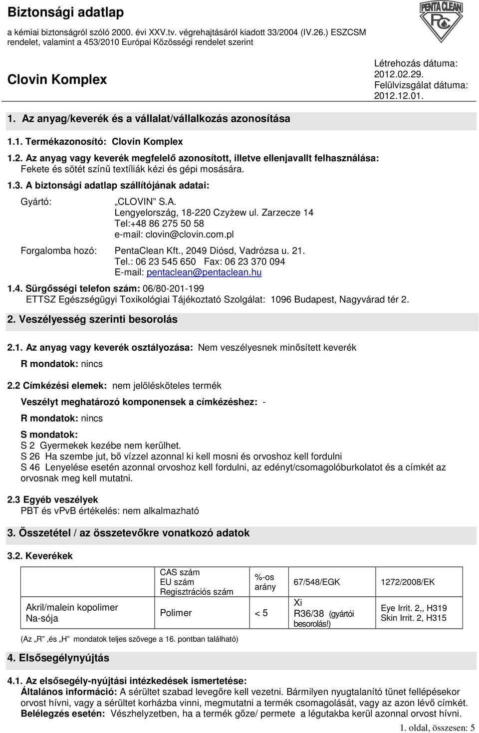 A biztonsági adatlap szállítójának adatai: Gyártó: CLOVIN S.A. Lengyelország, 18-220 CzyŜew ul. Zarzecze 14 Tel:+48 86 275 50 58 e-mail: clovin@clovin.com.pl Forgalomba hozó: PentaClean Kft.