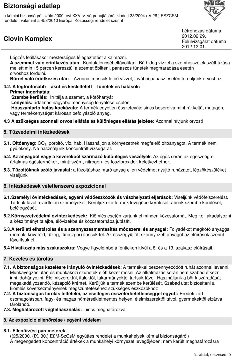 Bırrel való érintkezés után: Azonnal mossuk le bı vízzel, további panasz esetén forduljunk orvoshoz. 4.2.