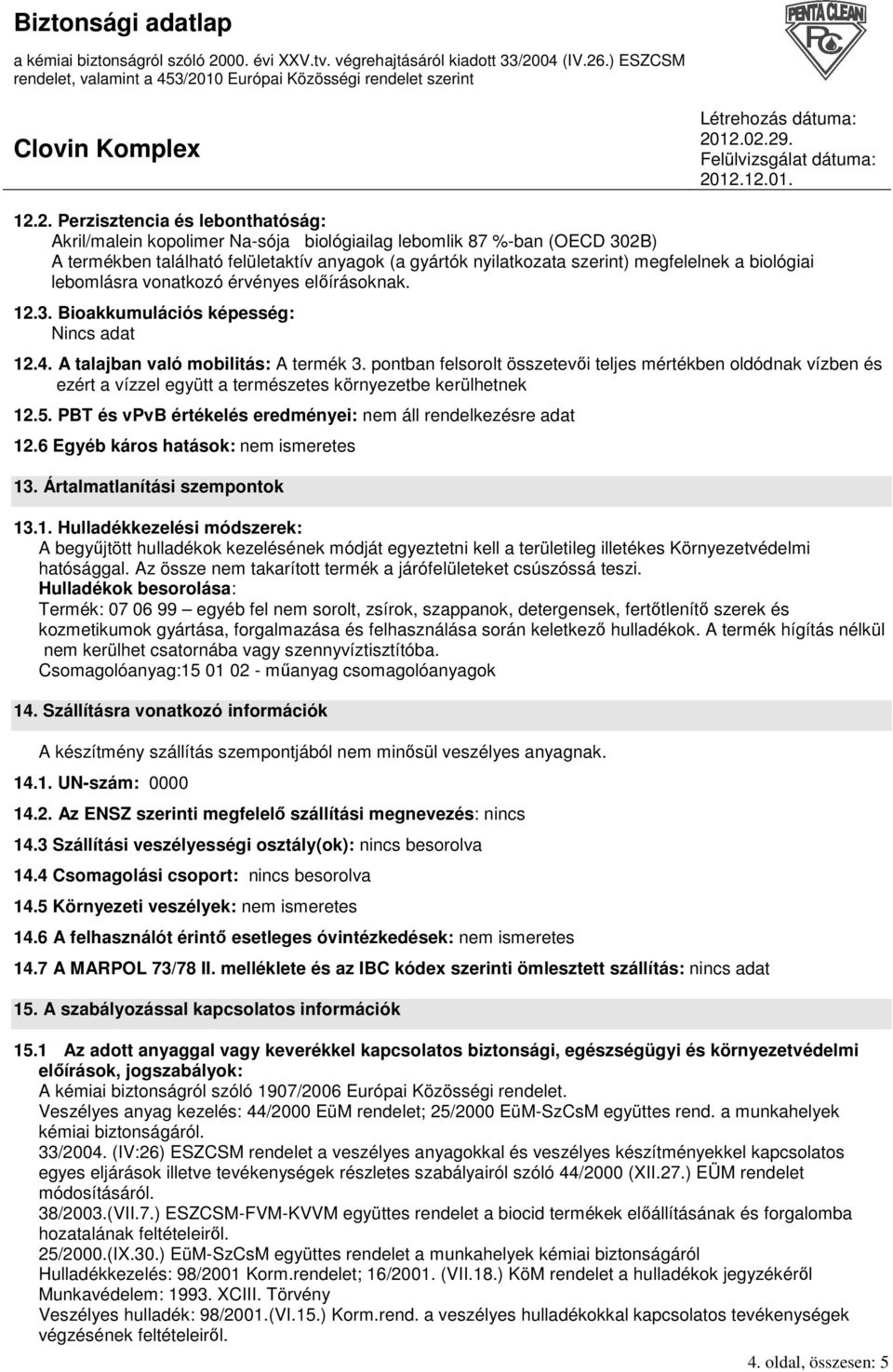 pontban felsorolt összetevıi teljes mértékben oldódnak vízben és ezért a vízzel együtt a természetes környezetbe kerülhetnek 12.5. PBT és vpvb értékelés eredményei: nem áll rendelkezésre adat 12.