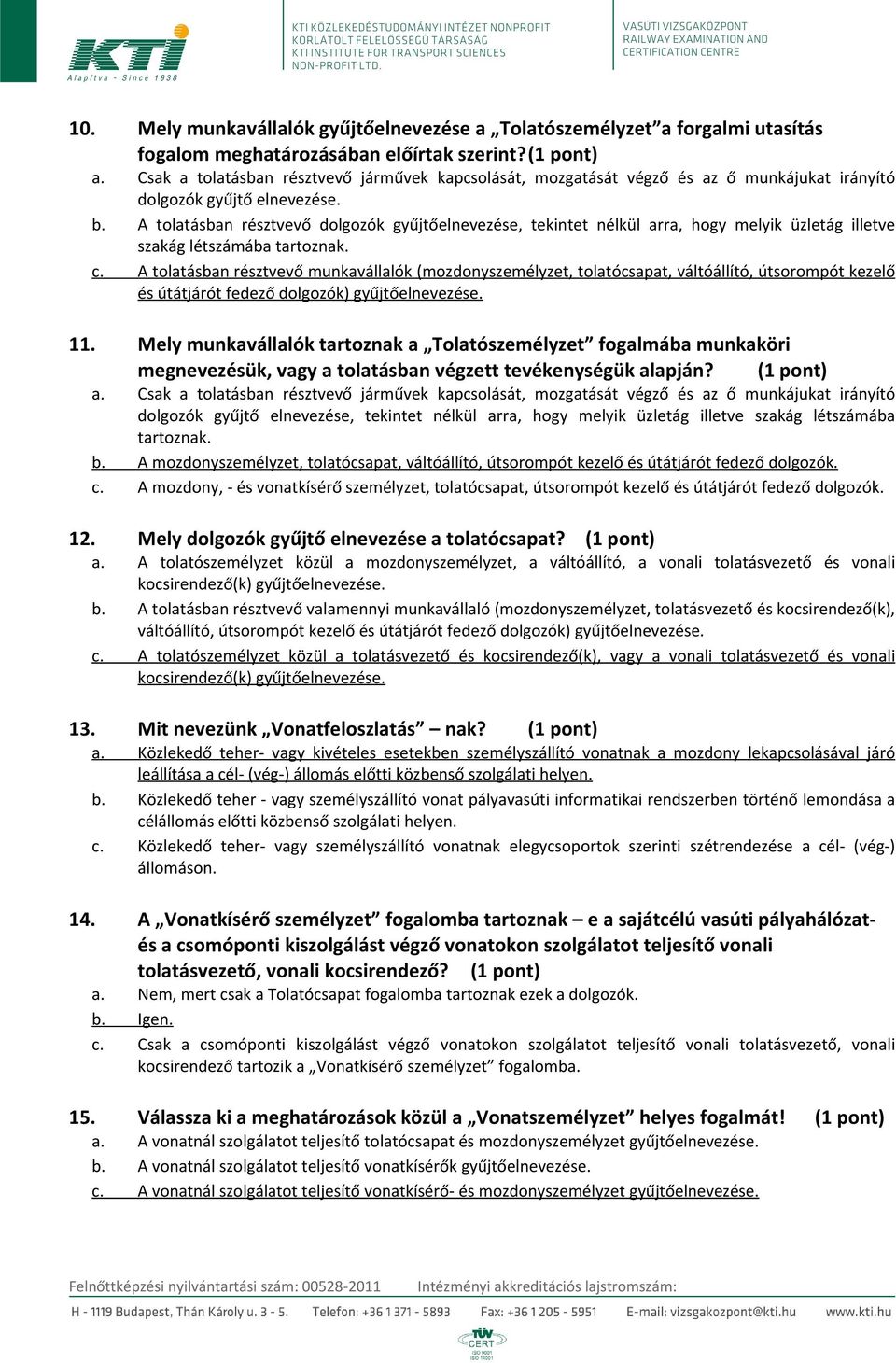 A tolatásban résztvevő munkavállalók (mozdonyszemélyzet, tolatócsapat, váltóállító, útsorompót kezelő és útátjárót fedező dolgozók) gyűjtőelnevezése. 11.