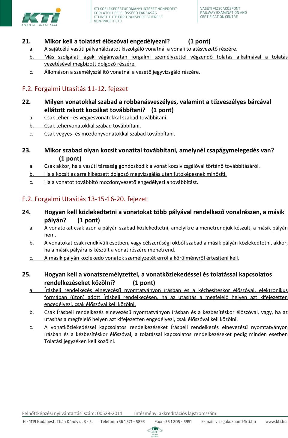 Állomáson a személyszállító vonatnál a vezető jegyvizsgáló részére. F.2. Forgalmi Utasítás 11-12. fejezet 22.