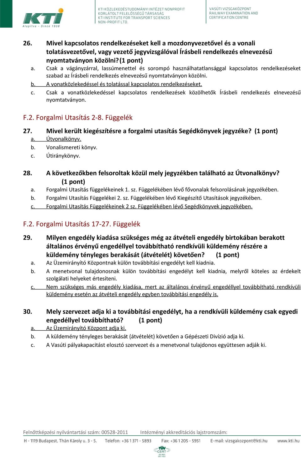 b. A vonatközlekedéssel és tolatással kapcsolatos rendelkezéseket. c. Csak a vonatközlekedéssel kapcsolatos rendelkezések közölhetők Írásbeli rendelkezés elnevezésű nyomtatványon. F.2.