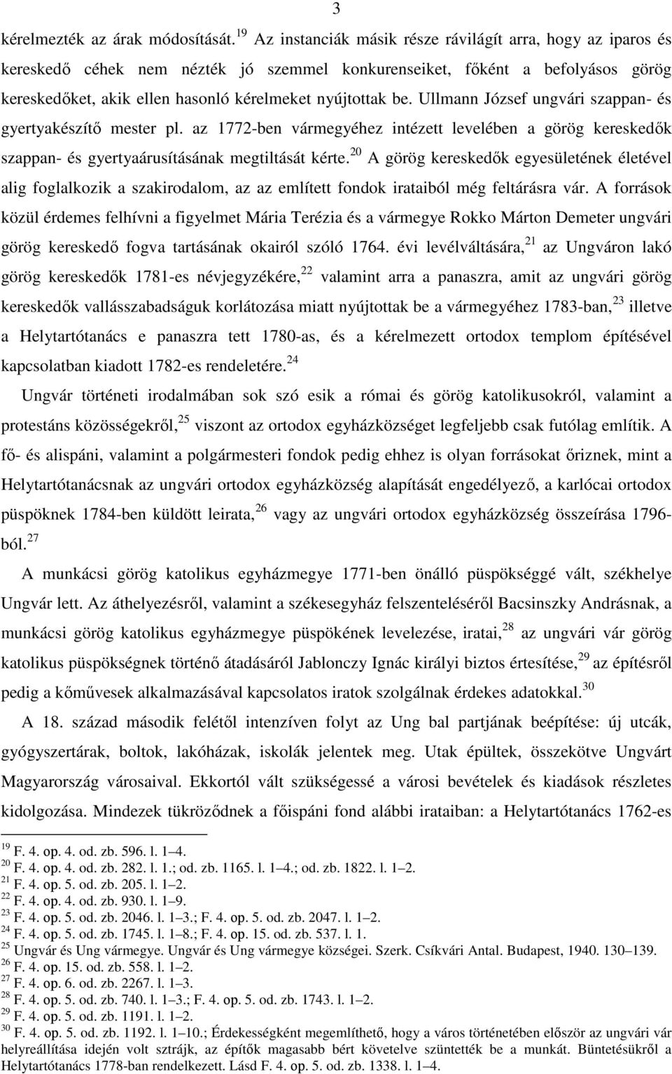 be. Ullmann József ungvári szappan- és gyertyakészítő mester pl. az 1772-ben vármegyéhez intézett levelében a görög kereskedők szappan- és gyertyaárusításának megtiltását kérte.