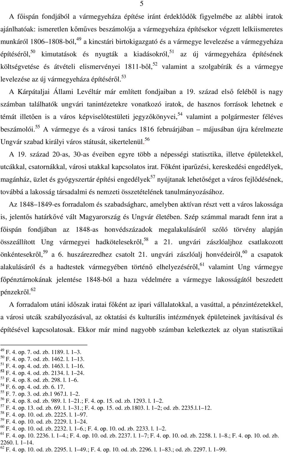 elismervényei 1811-ből, 52 valamint a szolgabírák és a vármegye levelezése az új vármegyeháza építéséről. 53 A Kárpátaljai Állami Levéltár már említett fondjaiban a 19.