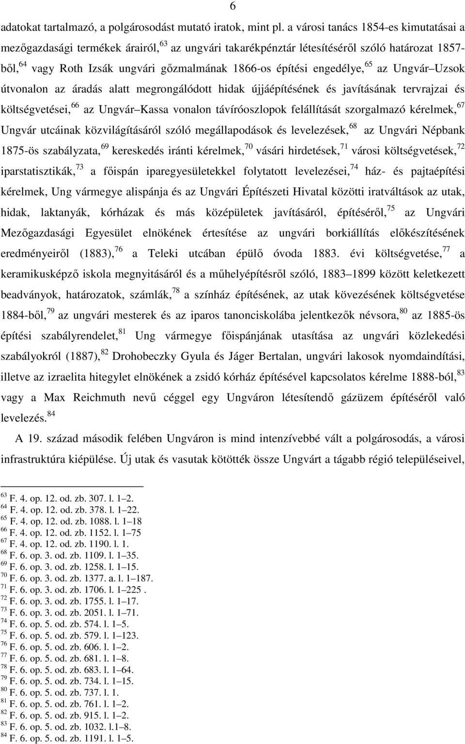 engedélye, 65 az Ungvár Uzsok útvonalon az áradás alatt megrongálódott hidak újjáépítésének és javításának tervrajzai és költségvetései, 66 az Ungvár Kassa vonalon távíróoszlopok felállítását