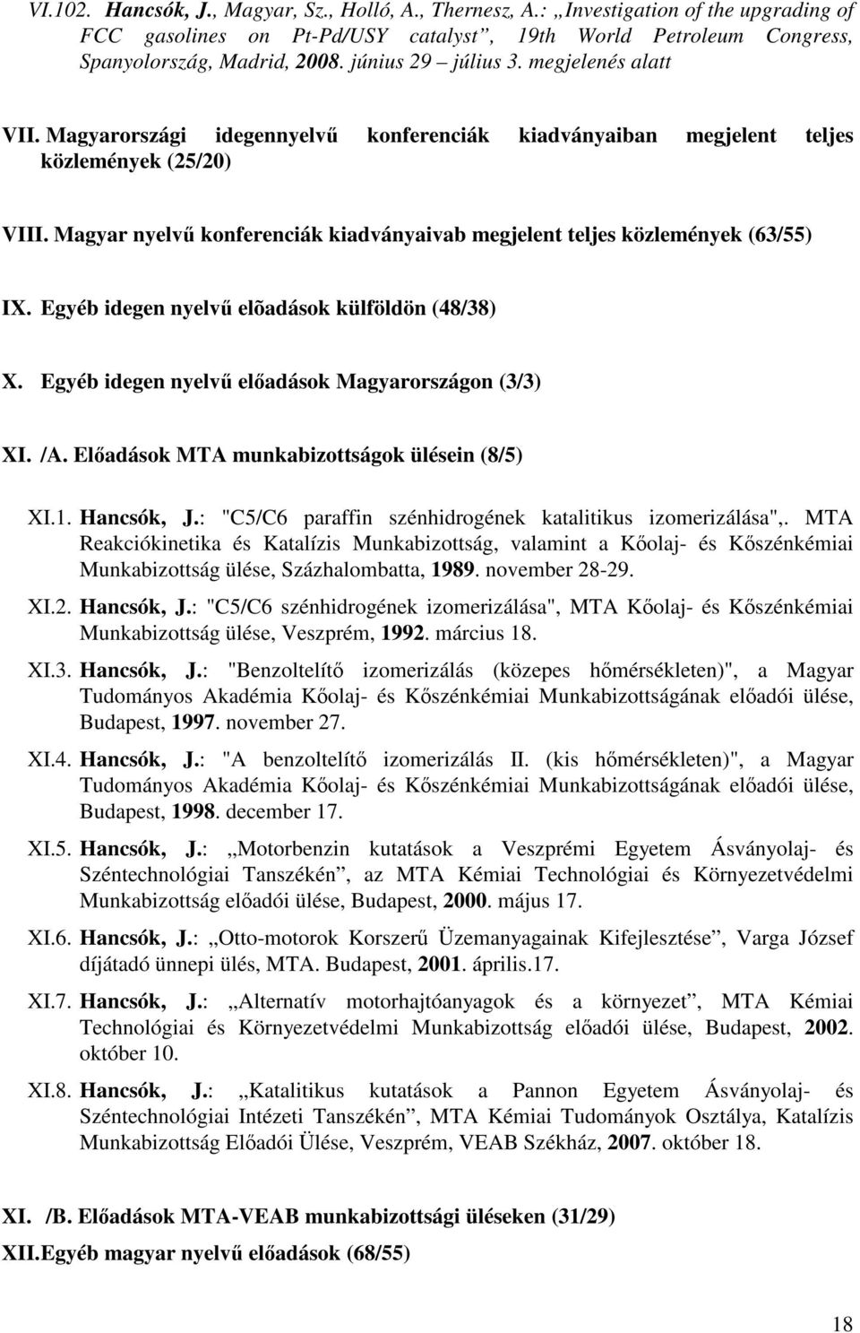 Magyar nyelv konferenciák kiadványaivab megjelent teljes közlemények (63/55) IX. Egyéb idegen nyelv elõadások külföldön (48/38) X. Egyéb idegen nyelv eladások Magyarországon (3/3) XI. /A.