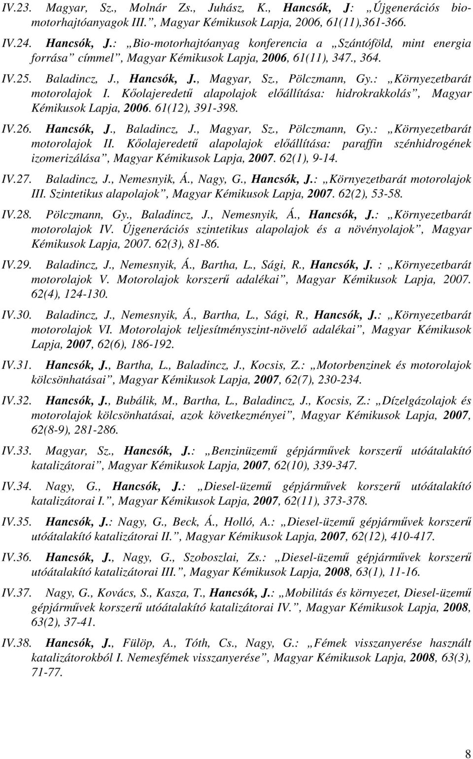 IV.26. Hancsók, J., Baladincz, J., Magyar, Sz., Pölczmann, Gy.: Környezetbarát motorolajok II. Kolajeredet alapolajok elállítása: paraffin szénhidrogének izomerizálása, Magyar Kémikusok Lapja, 2007.