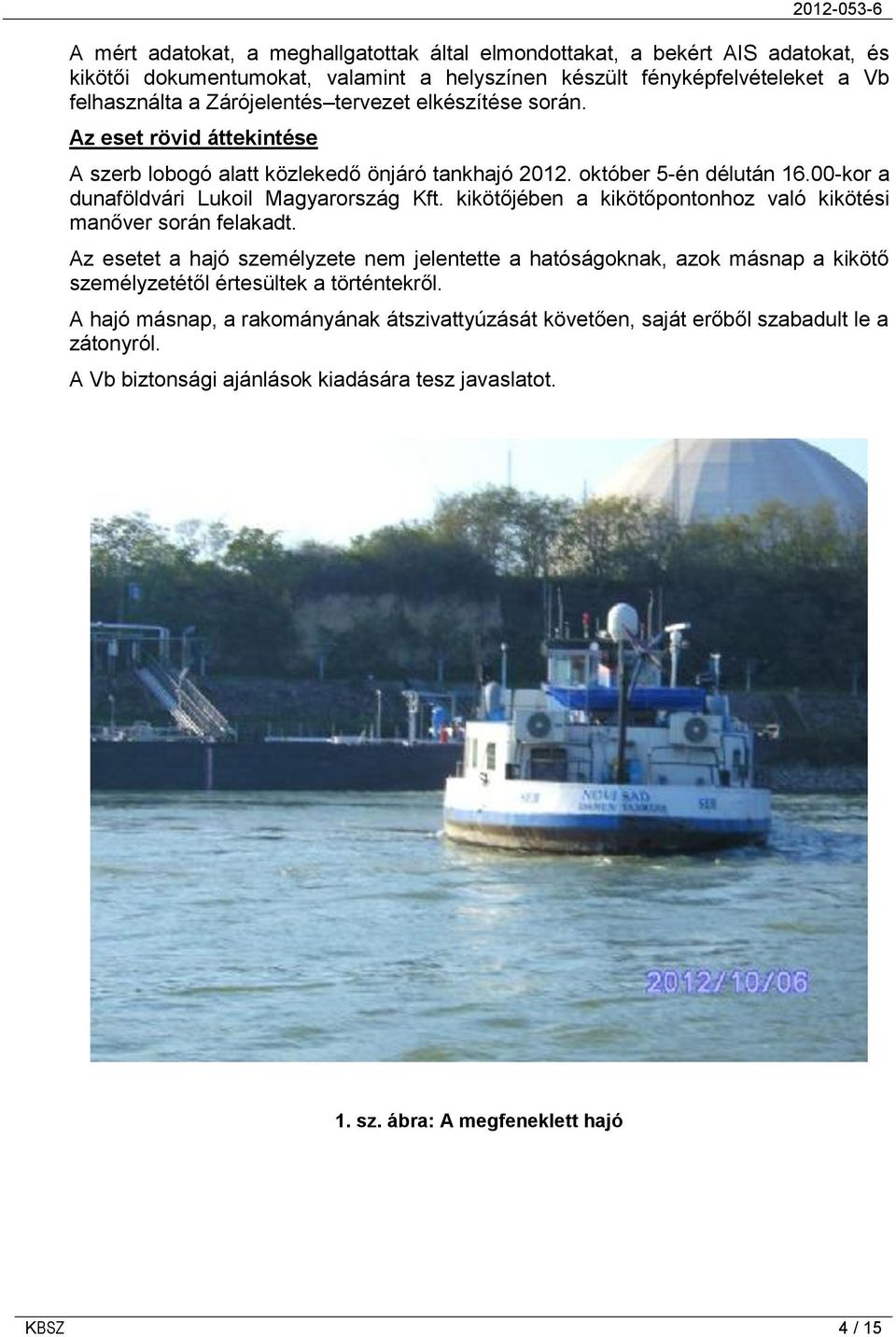 00-kor a dunaföldvári Lukoil Magyarország Kft. kikötőjében a kikötőpontonhoz való kikötési manőver során felakadt.