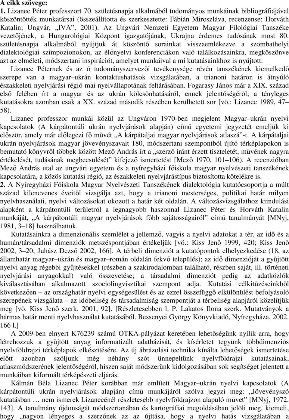 Az Ungvári Nemzeti Egyetem Magyar Filológiai Tanszéke vezetőjének, a Hungarológiai Központ igazgatójának, Ukrajna érdemes tudósának most 80.