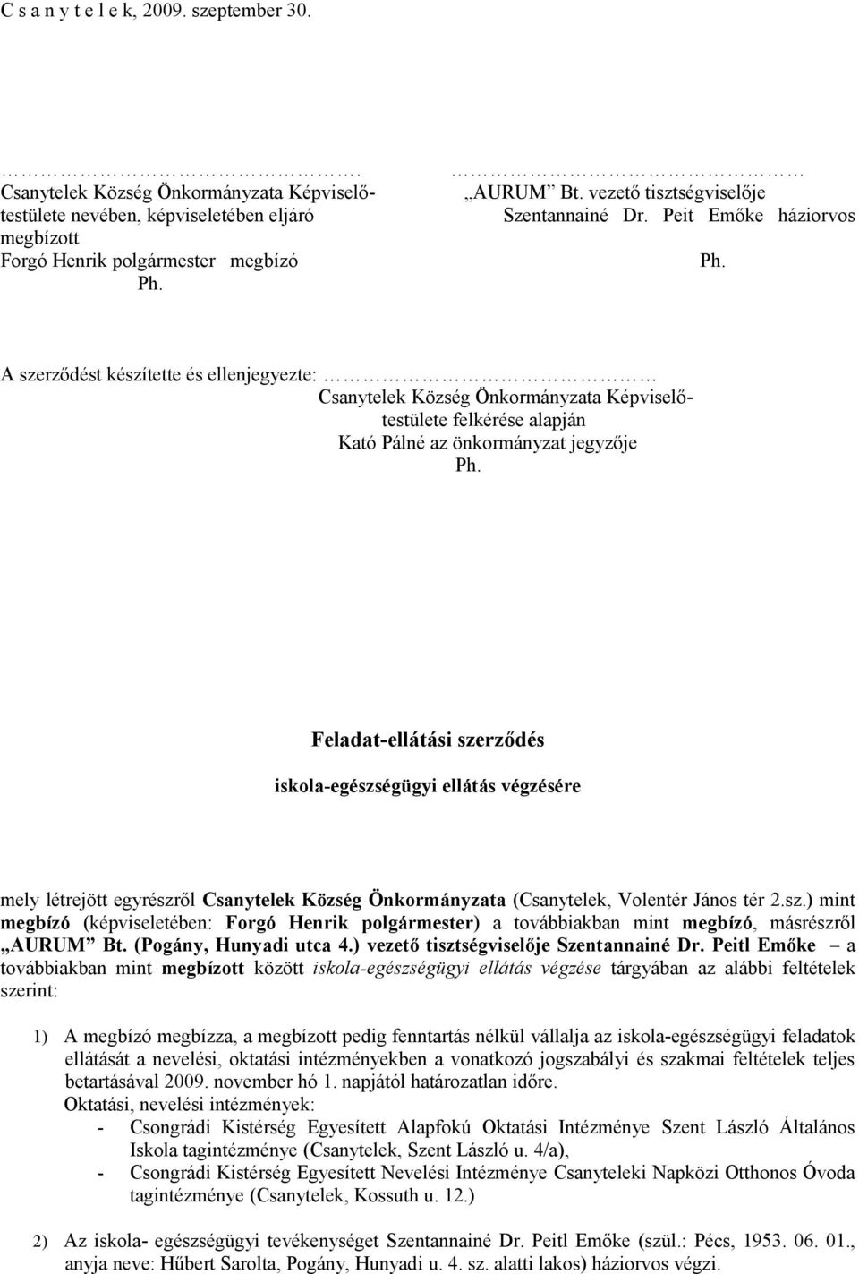 Peit Emőke háziorvos A szerződést készítette és ellenjegyezte: Csanytelek Község Önkormányzata Képviselőtestülete felkérése alapján Kató Pálné az önkormányzat jegyzője Feladat-ellátási szerződés