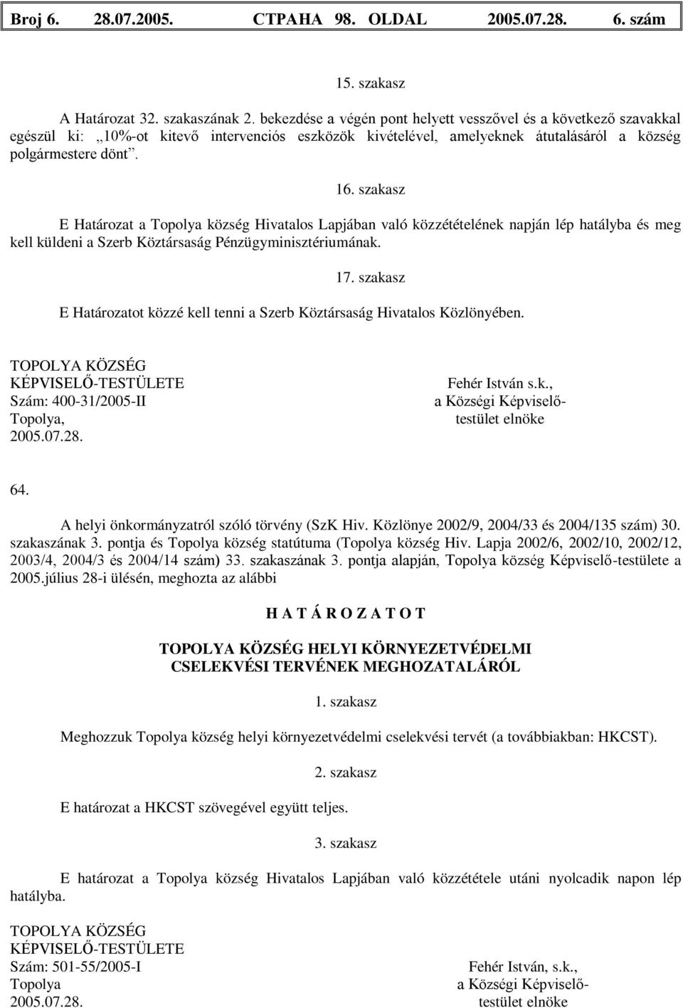 szakasz E Határozat a Topolya község Hivatalos Lapjában való közzétételének napján lép hatályba és meg kell küldeni a Szerb Köztársaság Pénzügyminisztériumának. 17.