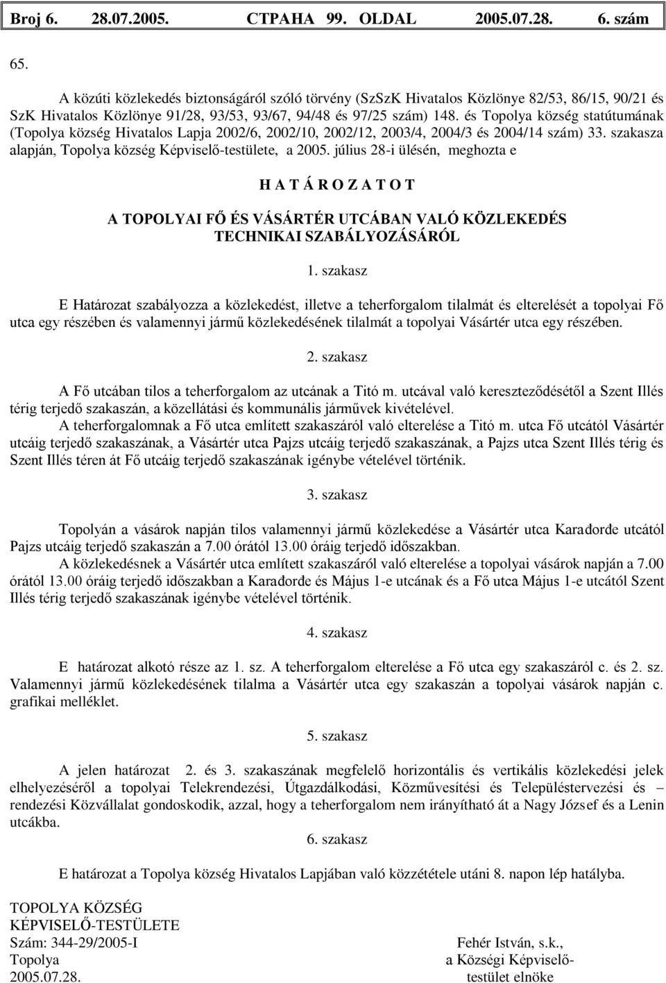 és Topolya község statútumának (Topolya község Hivatalos Lapja 2002/6, 2002/10, 2002/12, 2003/4, 2004/3 és 2004/14 szám) 33. szakasza alapján, Topolya község Képviselő-testülete, a 2005.