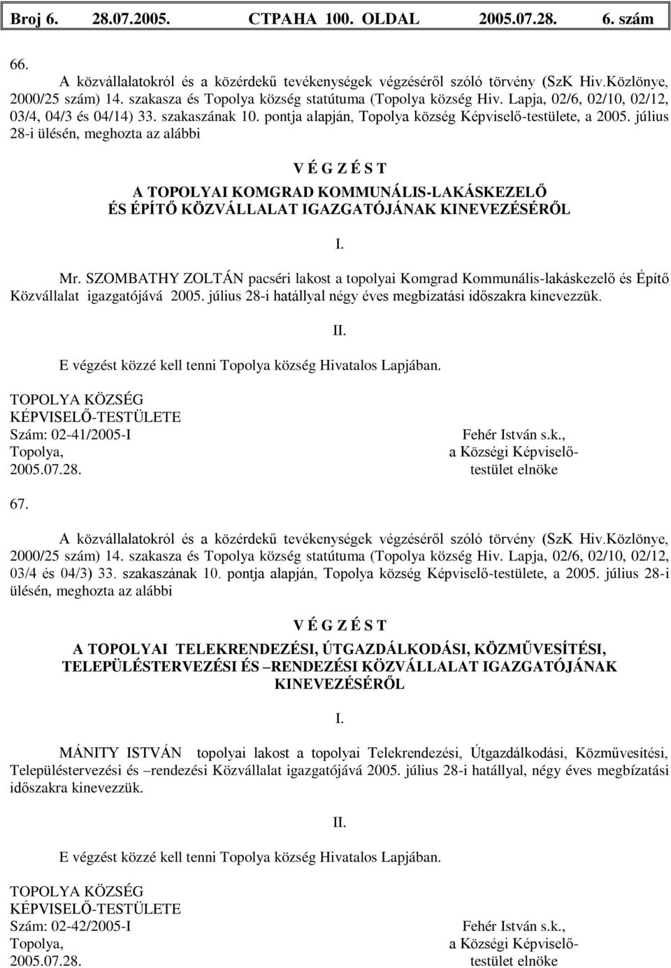 július 28-i ülésén, meghozta az alábbi V É G Z É S T A TOPOLYAI KOMGRAD KOMMUNÁLIS-LAKÁSKEZELŐ ÉS ÉPÍTŐ KÖZVÁLLALAT IGAZGATÓJÁNAK KINEVEZÉSÉRŐL I. Mr.