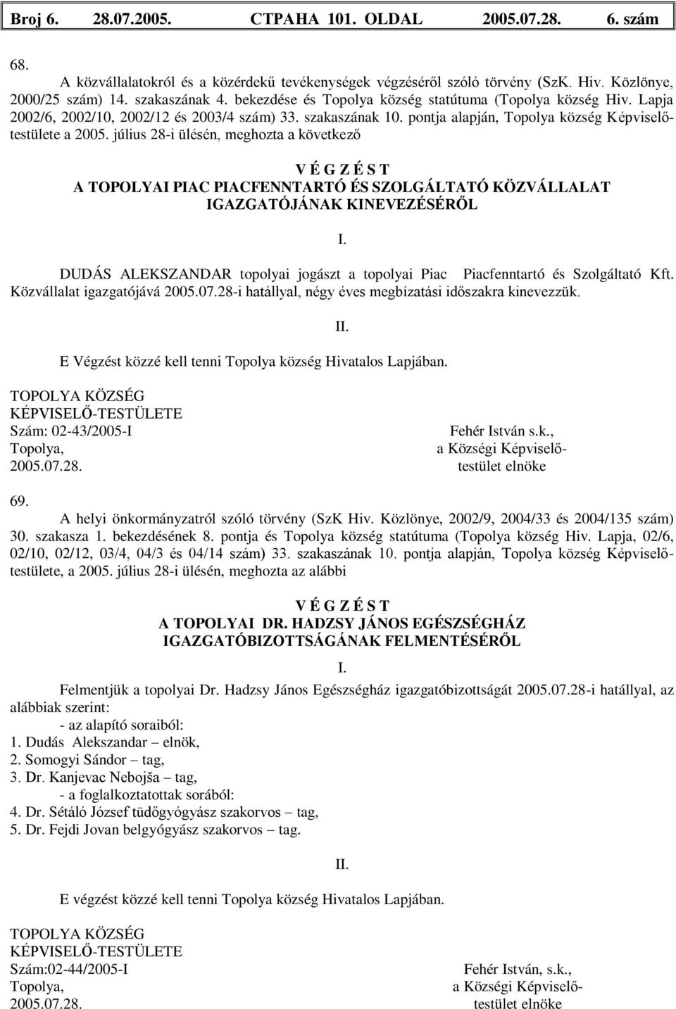 július 28-i ülésén, meghozta a következő V É G Z É S T A TOPOLYAI PIAC PIACFENNTARTÓ ÉS SZOLGÁLTATÓ KÖZVÁLLALAT IGAZGATÓJÁNAK KINEVEZÉSÉRŐL I.