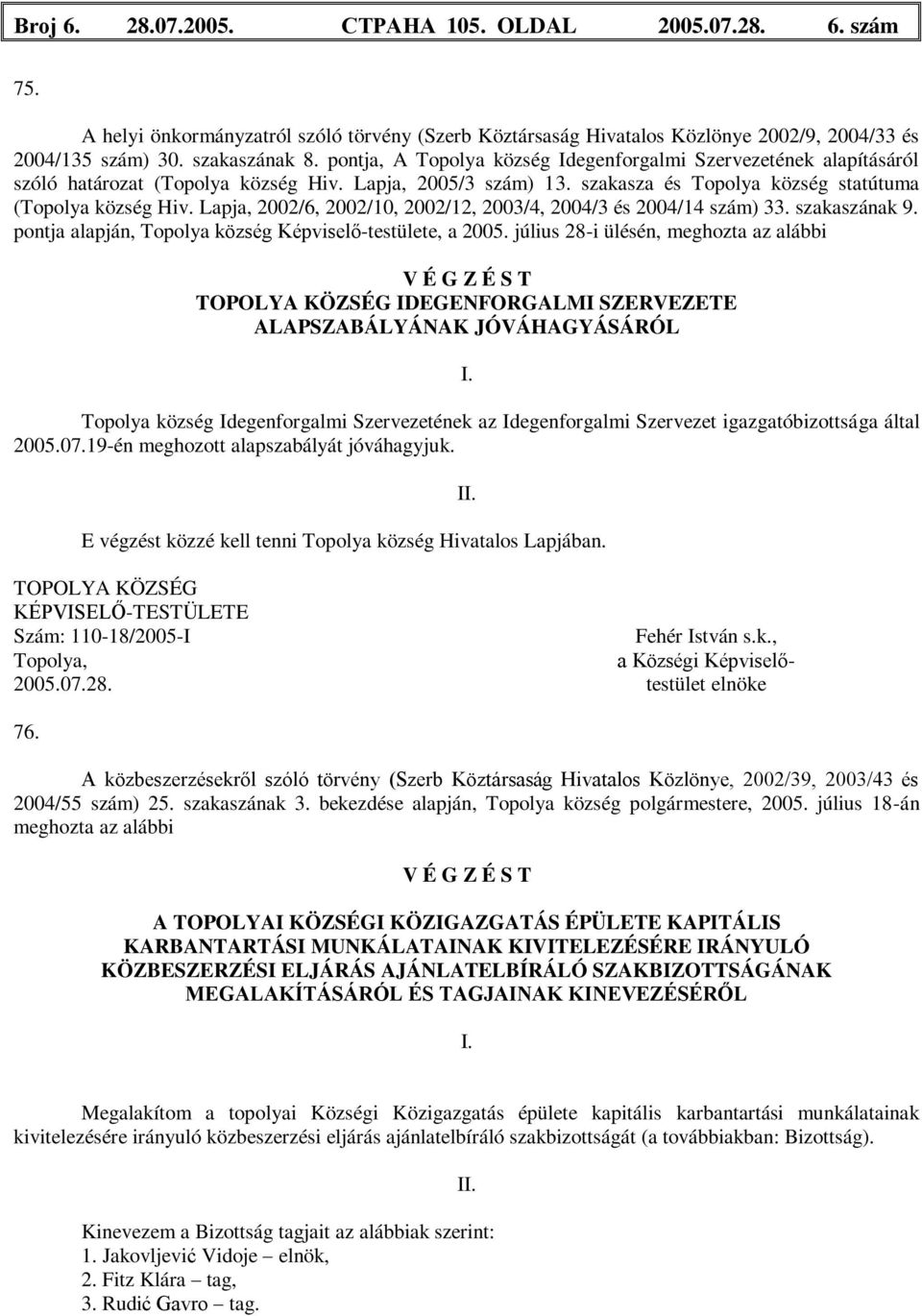 Lapja, 2002/6, 2002/10, 2002/12, 2003/4, 2004/3 és 2004/14 szám) 33. szakaszának 9. pontja alapján, Topolya község Képviselő-testülete, a 2005.