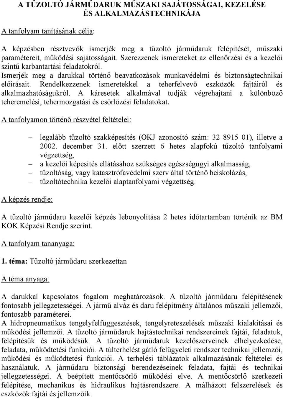 Ismerjék meg a darukkal történő beavatkozások munkavédelmi és biztonságtechnikai előírásait. Rendelkezzenek ismeretekkel a teherfelvevő eszközök fajtáiról és alkalmazhatóságukról.