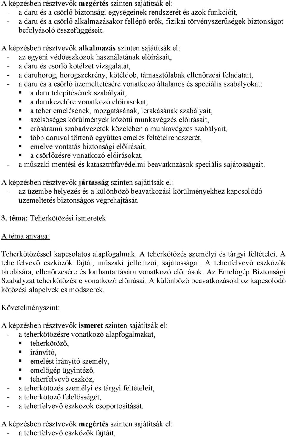 - az egyéni védőeszközök használatának előírásait, - a daru és csörlő kötélzet vizsgálatát, - a daruhorog, horogszekrény, kötéldob, támasztólábak ellenőrzési feladatait, - a daru és a csörlő